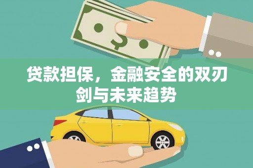 灵丘贷款担保，金融安全的双刃剑与未来趋势