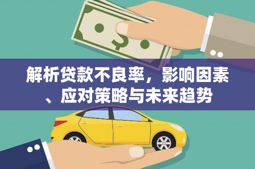 灵丘解析贷款不良率，影响因素、应对策略与未来趋势