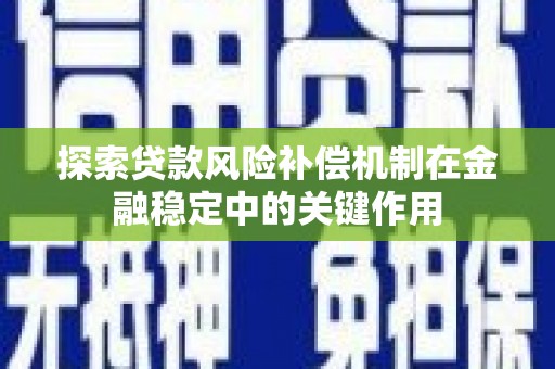 灵丘探索贷款风险补偿机制在金融稳定中的关键作用