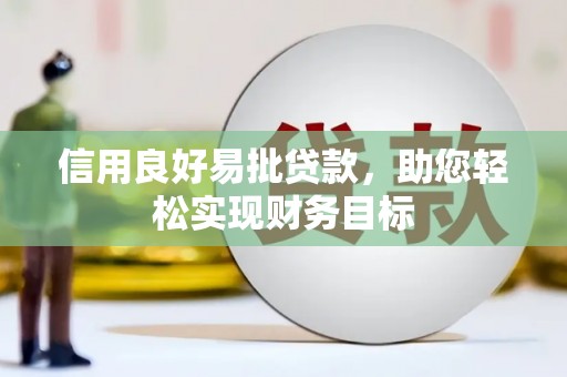 灵丘信用良好易批贷款，助您轻松实现财务目标
