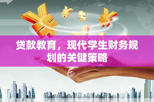 灵丘贷款教育，现代学生财务规划的关键策略