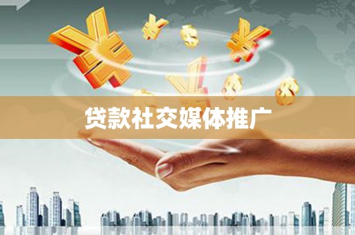 灵丘贷款社交媒体推广