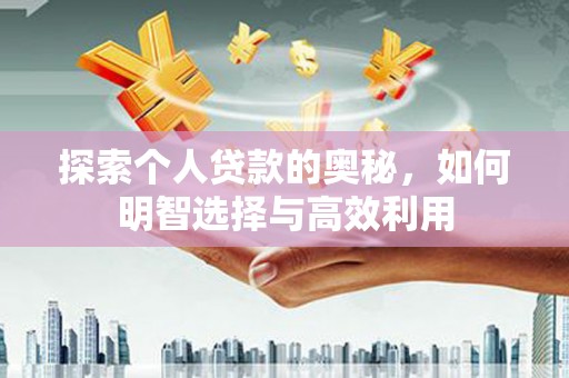 灵丘探索个人贷款的奥秘，如何明智选择与高效利用
