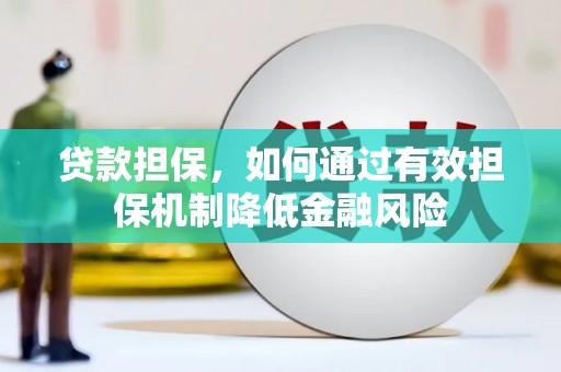 灵丘贷款担保，如何通过有效担保机制降低金融风险