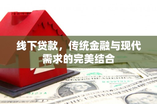 灵丘线下贷款，传统金融与现代需求的完美结合