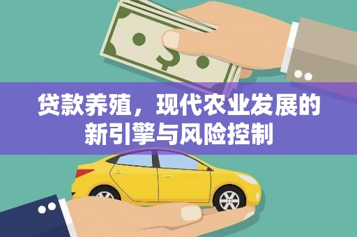 灵丘贷款养殖，现代农业发展的新引擎与风险控制