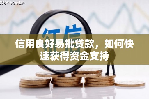 灵丘信用良好易批贷款，如何快速获得资金支持