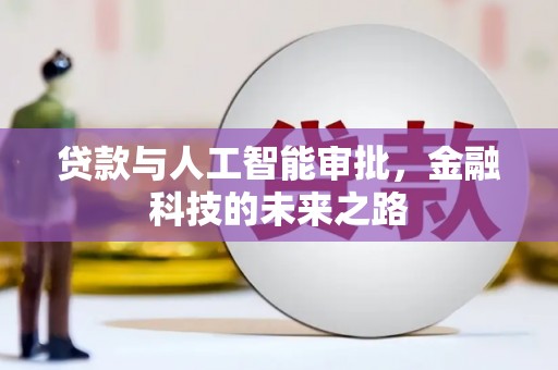 灵丘贷款与人工智能审批，金融科技的未来之路
