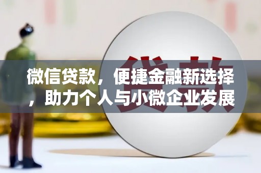灵丘微信贷款，便捷金融新选择，助力个人与小微企业发展