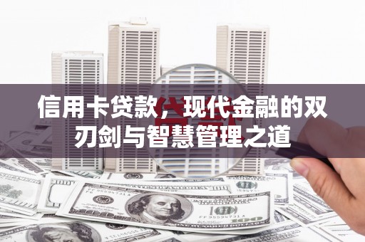 灵丘信用卡贷款，现代金融的双刃剑与智慧管理之道