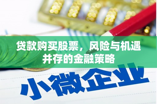 灵丘贷款购买股票，风险与机遇并存的金融策略