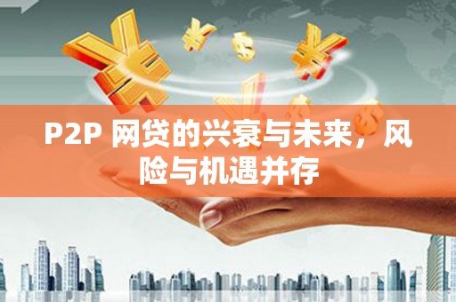 灵丘P2P 网贷的兴衰与未来，风险与机遇并存